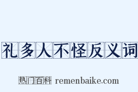 礼多人不怪反义词是什么意思的图片